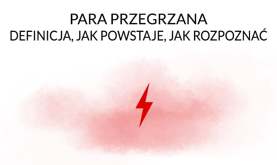 Para przegrzana - definicja, jak powstaje, jak rozpoznać