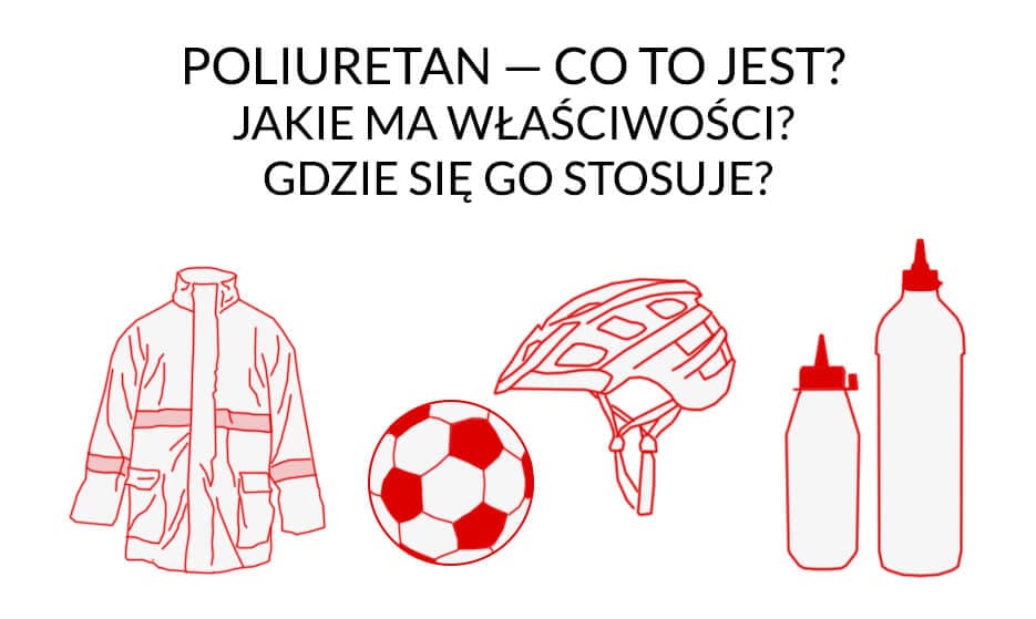 Poliuretan (PU) - definicja, produkcja, właściwości, zastosowanie