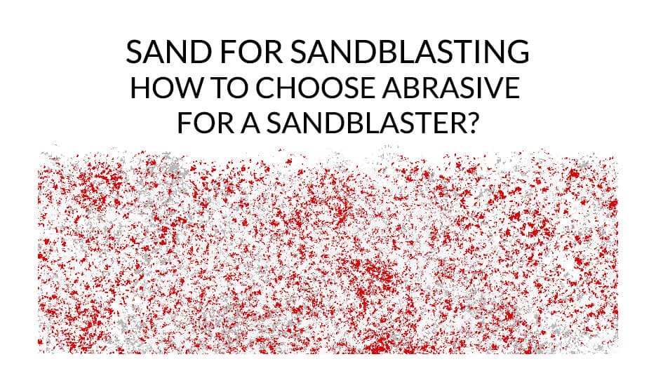 Sand for sandblasting - How to choose an abrasive for a sandblaster?